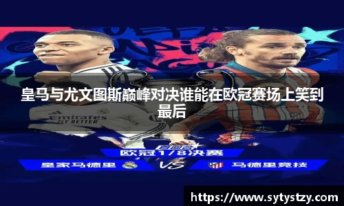 皇马与尤文图斯巅峰对决谁能在欧冠赛场上笑到最后