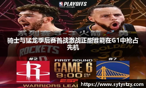 骑士与猛龙季后赛首战激战正酣谁能在G1中抢占先机